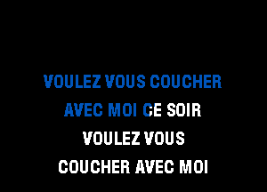 VOULEZ UOUS COUCHER

AVEC MOI CE SOIB
VOULEZ VOUS
CDUCHER AVEO MOI
