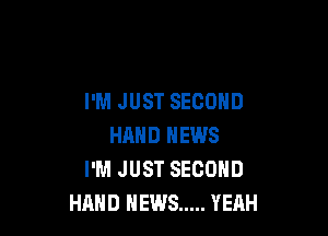 I'M JUST SECOND

HAND NEWS
I'M JUST SECOND
HAND NEWS ..... YEAH