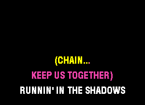 (CHAIN...
KEEP us TOGETHER)
nurmm' IN THE SHADOWS