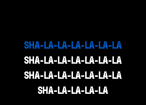SHA-LA-LA-LA-LA-LA-LA
SHA-LA-LA-LA-LA-LA-LA
SHA-LA-Ul-LA-LA-LA-LA

SHA-LA-LA-LA-LA l