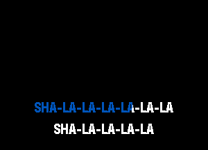 SHA-LA-LA-LR-LA-LA-LA
SHA-LA-LA-LA-LA