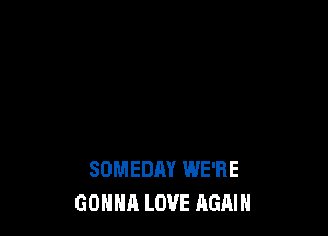 SOMEDM WE'RE
GONNA LOVE AGAIN