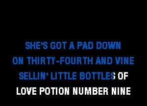 SHE'S GOT A PAD DOWN
ON THIRTY-FOURTH AND VINE
SELLIH' LITTLE BOTTLES OF
LOVE POTIOH NUMBER HIHE