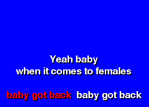 Yeah baby
when it comes to females

baby got back