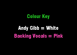 Colour Key

Andy Gibb z White
Backing Vocals Pink