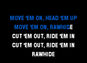MOVE 'EM 0, HEAD 'EM UP
MOVE 'EM 0, RAWHIDE
CUT 'EM OUT, RIDE 'EM I
OUT 'EM OUT, RIDE 'EM IH
RAWHIDE