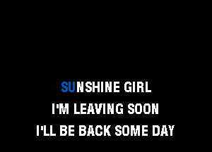 SUNSHINE GIRL
I'M LEAVING SOON
I'LL BE BACK SOME DRY