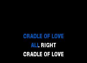CRADLE OF LOVE
ALL RIGHT
CRADLE OF LOVE