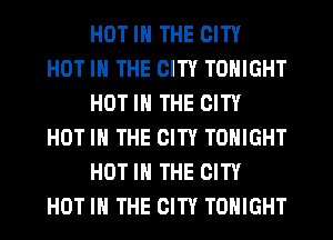 HOT IN THE CITY

HOT IN THE CITY TONIGHT
HOT IN THE CITY

HOT IN THE CITY TONIGHT
HOT IN THE CITY

HOT IN THE CITY TONIGHT