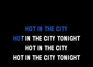 HOT IN THE CITY

HOT IN THE CITY TONIGHT
HOT IN THE CITEf
HOT IN THE CITY TONIGHT