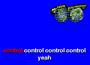 control control control
yeah