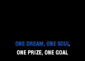 OHE DREAM, ONE SOUL
ONE PRIZE, ONE GOAL
