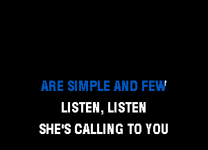 ARE SIMPLE AND FEW.l
LISTEN, LISTEN
SHE'S CALLING TO YOU