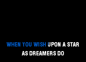WHEN YOU WISH UPON A STAR
AS DREAMERS DO