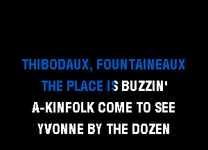 THIBODAUX, FOUNTAIHEAUX
THE PLACE IS BUZZIH'
A-KIHFOLK COME TO SEE
YVONNE BY THE DOZEH