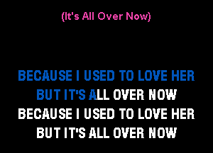 (It's All Over Now)

BECAUSE I USED TO LOVE HER
BUT IT'S ALL OVER HOW
BECAUSE I USED TO LOVE HER
BUT IT'S ALL OVER HOW