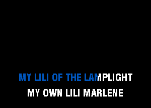 MY LILI OF THE LAMPLIGHT
MY OWN LILI MAHLEHE