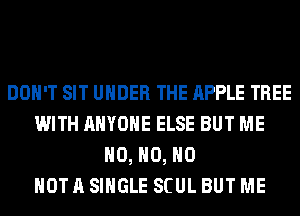 DON'T SIT UNDER THE APPLE TREE
WITH ANYONE ELSE BUT ME
H0, H0, H0
NOT A SINGLE SCUL BUT ME