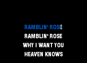 RAMBLIH' ROSE

RRMBLIN' ROSE
WHY I WANT YOU
HEAVEN KNOWS