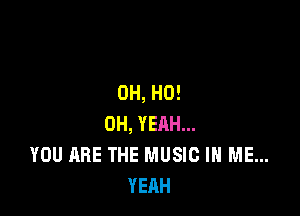 OH, HO!

OH, YERH...
YOU ARE THE MUSIC IN ME...
YEAH
