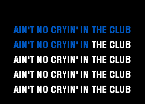 AIN'T H0 CRYIH' IN THE CLUB
AIN'T H0 CRYIH' IN THE CLUB
AIN'T H0 CRYIH' IN THE CLUB
AIN'T H0 CRYIH' IN THE CLUB
AIN'T H0 CRYIH' IN THE CLUB