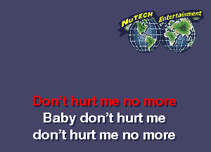 Baby don,t hurt me
don,t hurt me no more