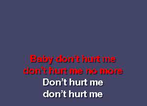 Don,t hurt me
don,t hurt me