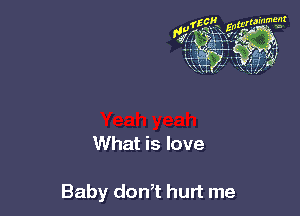 What is love

Baby don,t hurt me