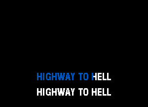 HIGHWAY T0 HELL
HIGHWAY T0 HELL