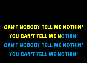 CAN'T NOBODY TELL ME HOTHlH'
YOU CAN'T TELL ME HOTHlH'
CAN'T NOBODY TELL ME HOTHlH'
YOU CAN'T TELL ME HOTHlH'