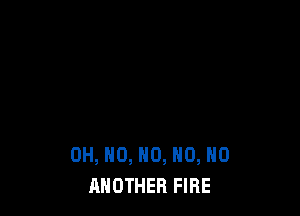 OH, H0, H0, H0, H0
ANOTHER FIRE