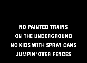 H0 PAINTED TRAINS
ON THE UNDERGROUND
H0 KIDS WITH SPRAY CANS
JUMPIH' OVER FENCES