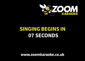 Wm

SINGING BEGINS IN

09 SECONDS