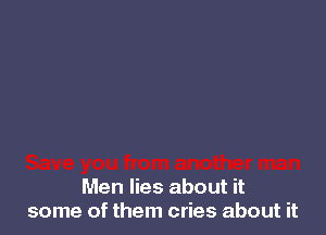 Men lies about it
some of them cries about it