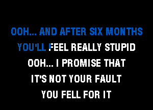 00H... AND AFTER SIX MONTHS
YOU'LL FEEL REALLY STUPID
00H... I PROMISE THAT
IT'S NOT YOUR FAULT
YOU FELL FOR IT