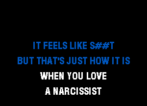 IT FEELS LIKE SifattT

BUT THAT'S JUST HOW IT IS
WHEN YOU LOVE
A NARCISSIST