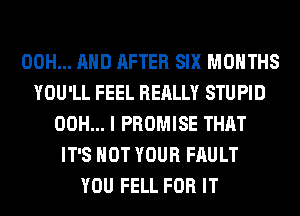 00H... AND AFTER SIX MONTHS
YOU'LL FEEL REALLY STUPID
00H... I PROMISE THAT
IT'S NOT YOUR FAULT
YOU FELL FOR IT