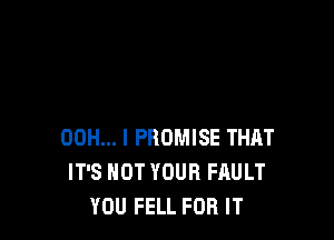 00H... I PROMISE THAT
IT'S NOT YOUR FAULT
YOU FELL FOR IT