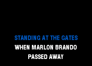 STANDING AT THE GATES
WHEN MARLON BBHHDO
PASSED AWAY