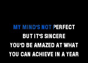 MY MIHD'S HOT PERFECT
BUT IT'S SIHCERE
YOU'D BE AMAZED AT WHAT
YOU CAN ACHIEVE IN A YEAR