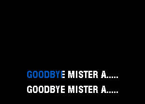 GOODBYE MISTER A .....
GOODBYE MISTER A .....