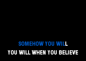 SDMEHDW YOU WILL
YOU WILL WHEN YOU BELIEVE