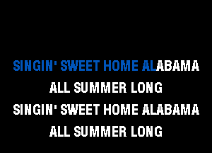 SIHGIH' SWEET HOME ALABAMA
ALL SUMMER LONG
SIHGIH' SWEET HOME ALABAMA
ALL SUMMER LONG