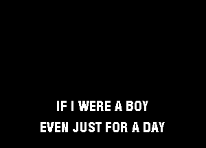 IF I WERE A 801f
EVEN JUST FOR A DAY