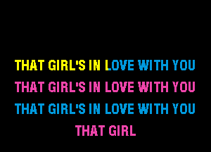 THAT GIRL'S IN LOVE WITH YOU

THAT GIRL'S IN LOVE WITH YOU

THAT GIRL'S IN LOVE WITH YOU
THAT GIRL