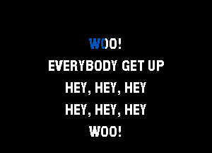 H?OOE
EVERYBODYGETUP

HEY,HEY,HEY
HEY,HEY,HEY
UUOO!