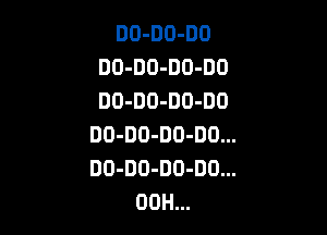DO-DO-DO
DO-DO-DO-DD
DO-DO-DO-DO

DO-DO-DO-DOH.
DO-DO-DO-DOH.
00H.