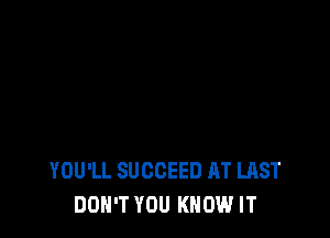 YOU'LL SUCCEED AT LAST
DON'T YOU KNOW IT