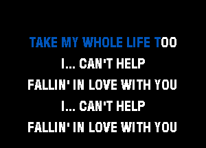 TAKE MY WHOLE LIFE T00
I... CAN'T HELP
FALLIH' IN LOVE WITH YOU
I... CAN'T HELP
FALLIH' IN LOVE WITH YOU