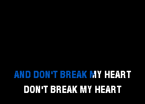 AND DON'T BREAK MY HEART
DON'T BREAK MY HEART